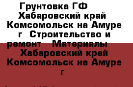 Грунтовка ГФ 021 - Хабаровский край, Комсомольск-на-Амуре г. Строительство и ремонт » Материалы   . Хабаровский край,Комсомольск-на-Амуре г.
